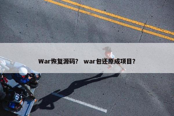 War恢复源码？ war包还原成项目？