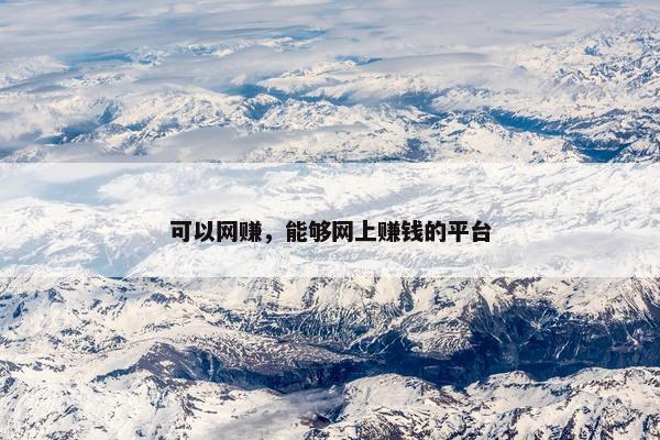 可以网赚，能够网上赚钱的平台