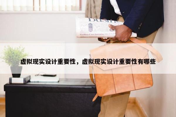虚拟现实设计重要性，虚拟现实设计重要性有哪些
