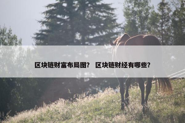 区块链财富布局图？ 区块链财经有哪些？