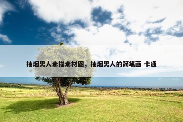 抽烟男人素描素材图，抽烟男人的简笔画 卡通