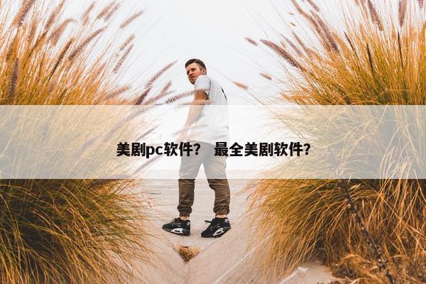 美剧pc软件？ 最全美剧软件？