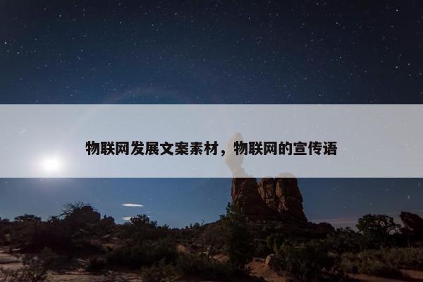 物联网发展文案素材，物联网的宣传语