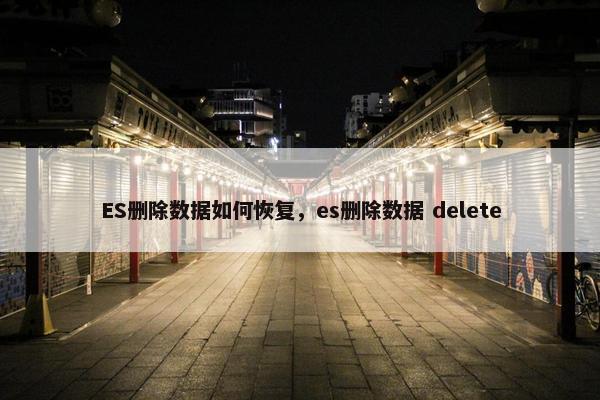 ES删除数据如何恢复，es删除数据 delete
