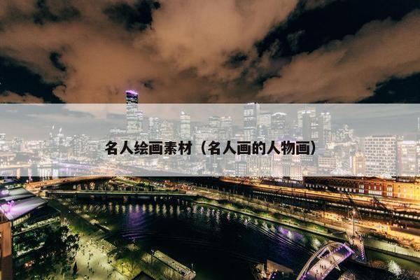 名人绘画素材（名人画的人物画）