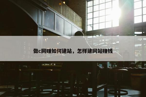 做c网赚如何建站，怎样建网站赚钱