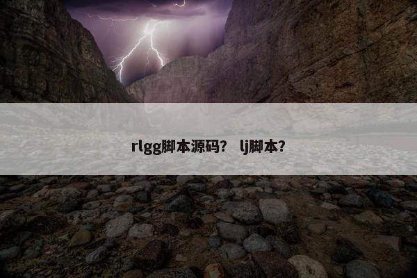 rlgg脚本源码？ lj脚本？