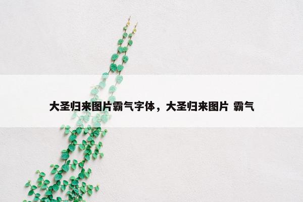 大圣归来图片霸气字体，大圣归来图片 霸气