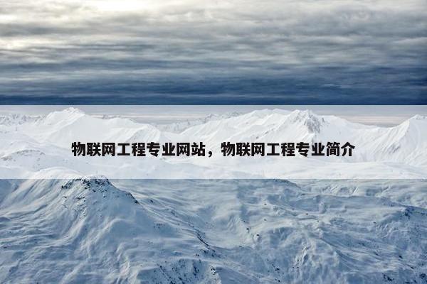 物联网工程专业网站，物联网工程专业简介