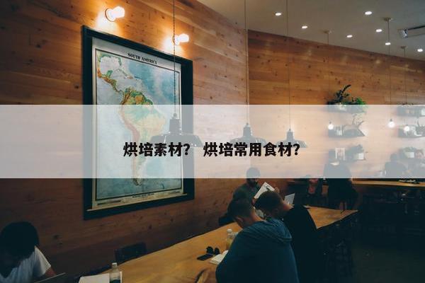烘培素材？ 烘培常用食材？