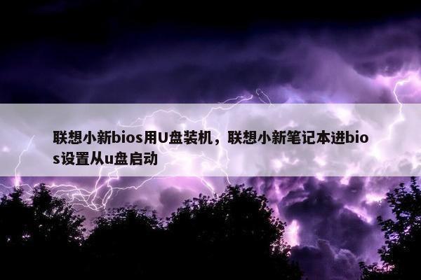 联想小新bios用U盘装机，联想小新笔记本进bios设置从u盘启动