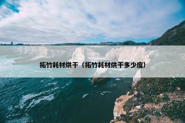 拓竹耗材烘干（拓竹耗材烘干多少度）