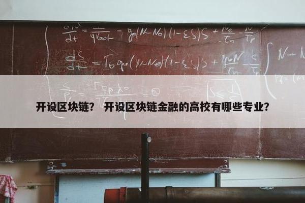 开设区块链？ 开设区块链金融的高校有哪些专业？