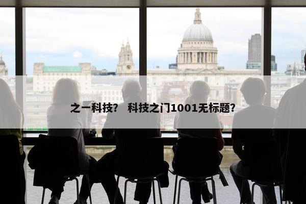 之一科技？ 科技之门1001无标题？