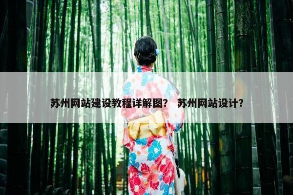 苏州网站建设教程详解图？ 苏州网站设计？