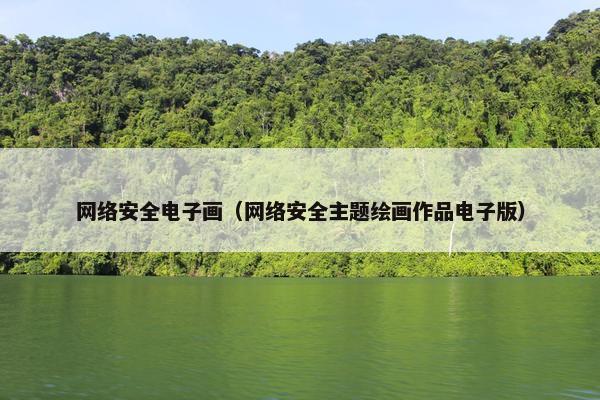 网络安全电子画（网络安全主题绘画作品电子版）