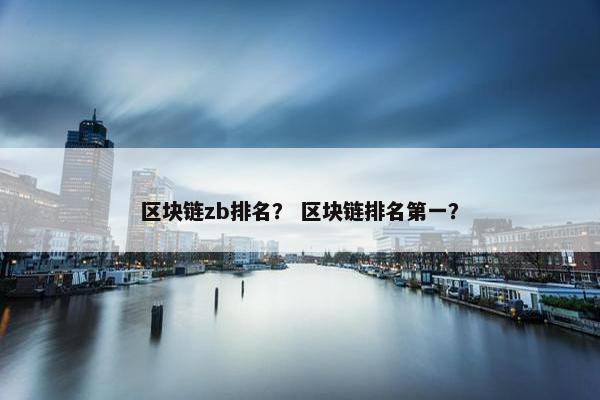 区块链zb排名？ 区块链排名第一？