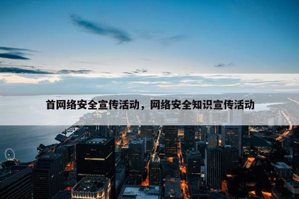 首网络安全宣传活动，网络安全知识宣传活动