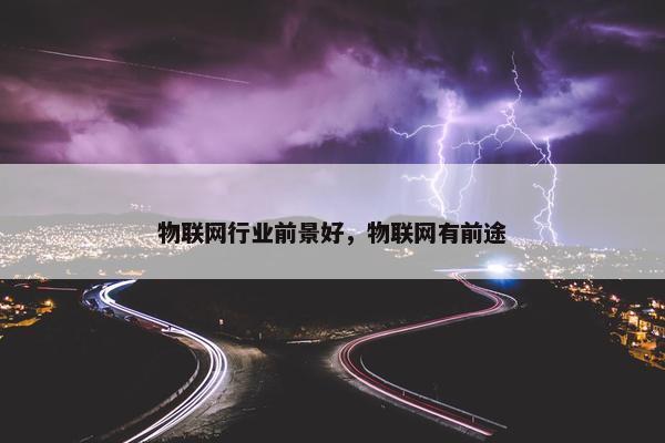 物联网行业前景好，物联网有前途