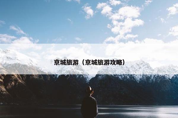 京城旅游（京城旅游攻略）