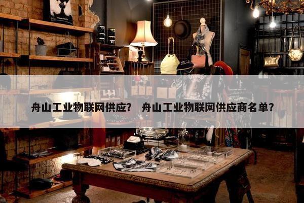 舟山工业物联网供应？ 舟山工业物联网供应商名单？