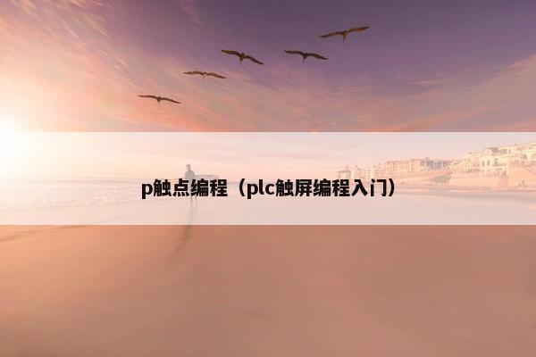 p触点编程（plc触屏编程入门）