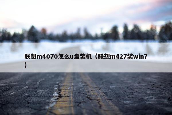 联想m4070怎么u盘装机（联想m427装win7）