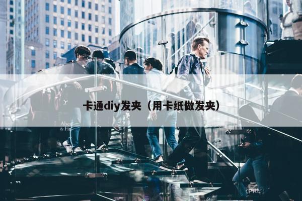 卡通diy发夹（用卡纸做发夹）