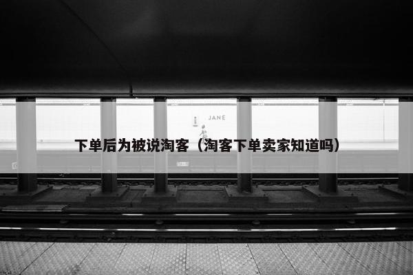下单后为被说淘客（淘客下单卖家知道吗）