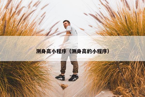 测身高小程序（测身高的小程序）