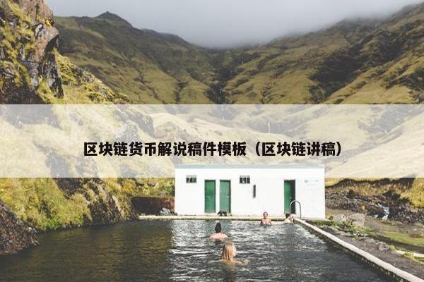 区块链货币解说稿件模板（区块链讲稿）