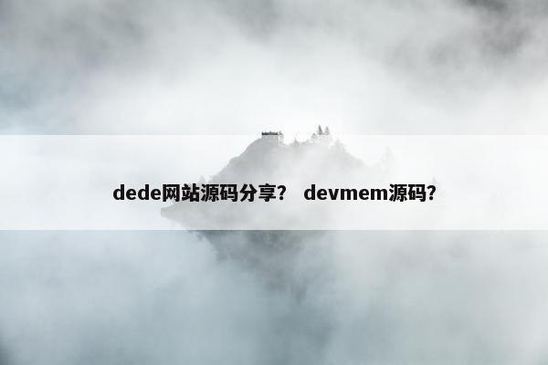 dede网站源码分享？ devmem源码？