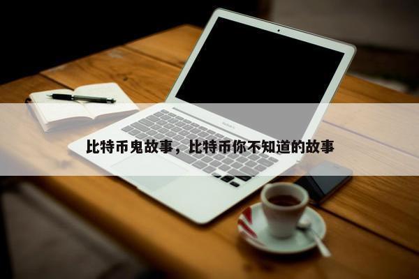 比特币鬼故事，比特币你不知道的故事