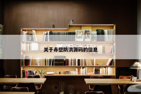 关于赤壁防洪源码的信息