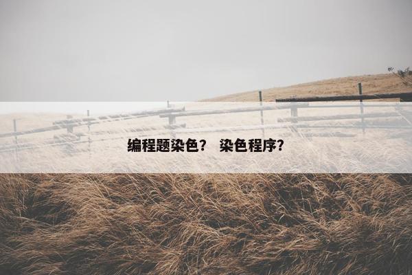 编程题染色？ 染色程序？