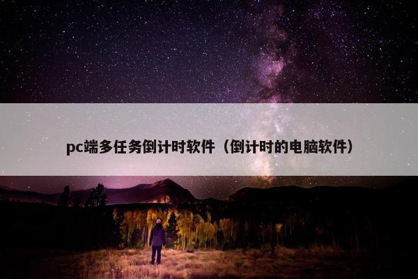 pc端多任务倒计时软件（倒计时的电脑软件）