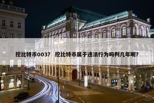 挖比特币003？ 挖比特币属于违法行为吗判几年呢？