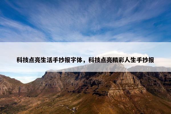 科技点亮生活手抄报字体，科技点亮精彩人生手抄报