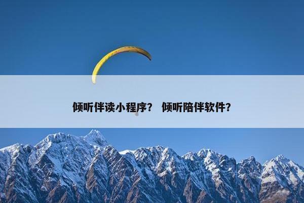 倾听伴读小程序？ 倾听陪伴软件？