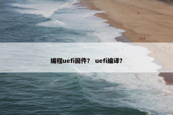 编程uefi固件？ uefi编译？