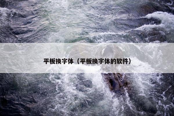 平板换字体（平板换字体的软件）