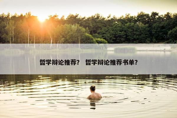哲学辩论推荐？ 哲学辩论推荐书单？