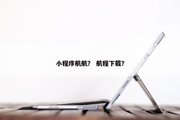 小程序航航？ 航程下载？