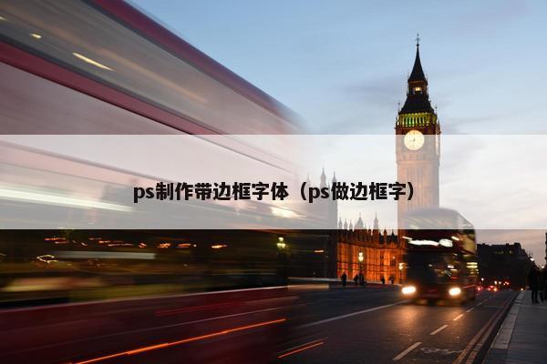 ps制作带边框字体（ps做边框字）