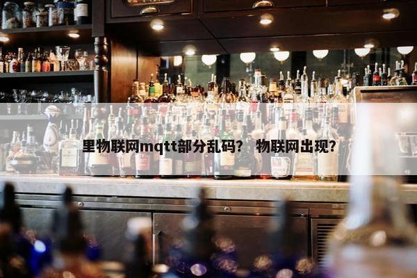 里物联网mqtt部分乱码？ 物联网出现？
