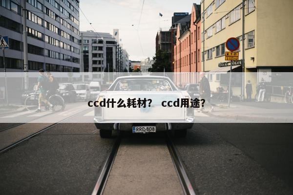 ccd什么耗材？ ccd用途？