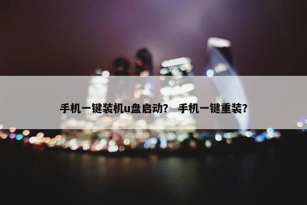 手机一键装机u盘启动？ 手机一键重装？
