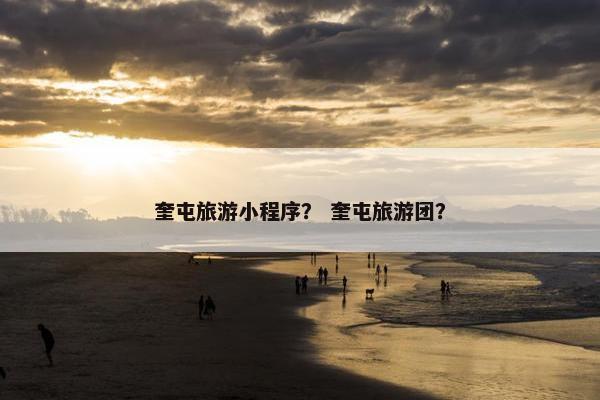 奎屯旅游小程序？ 奎屯旅游团？