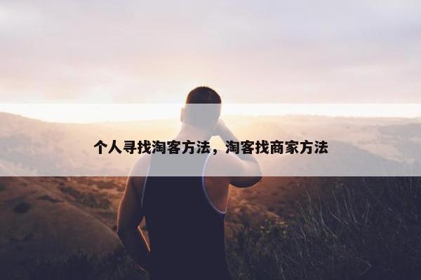 个人寻找淘客方法，淘客找商家方法