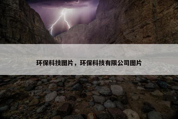 环保科技图片，环保科技有限公司图片